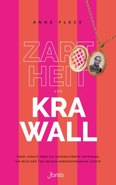 Cover von Zartheit und Krawall oder: Essays über die unverschämte Hoffnung, die mich der Tod meiner Herzensfreundin lehrte