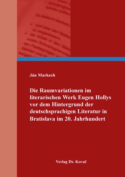 Cover von Die Raumvariationen im literarischen Werk Eugen Hollys vor dem Hintergrund der deutschsprachigen Literatur in Bratislava im 20. Jahrhundert