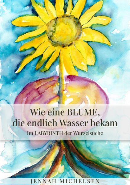 Cover von Wie eine Blume, die endlich Wasser bekam