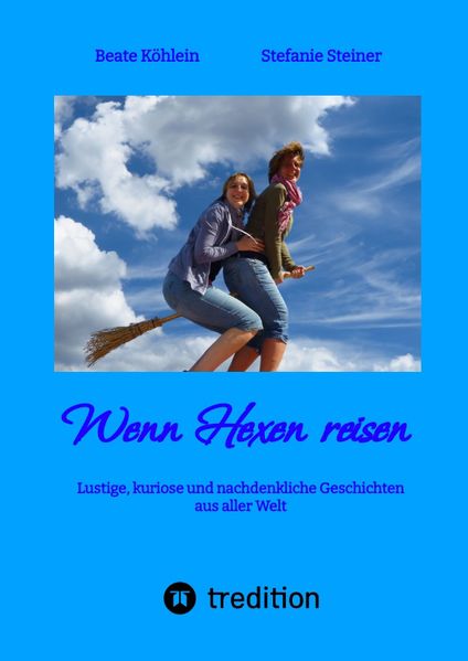 Cover von Wenn Hexen reisen, gibt es viel zu erzählen. In 29, zum Teil bebilderten, Kurzgeschichten berichten die beiden Autorinnen humorvoll von ihren persönlichen Reiseerlebnissen