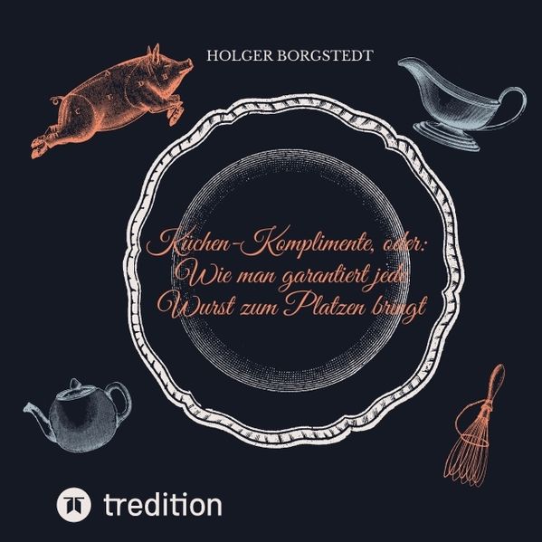 Cover von Küchen-Komplimente – oder: Wie man garantiert jede Wurst zum Platzen bringt