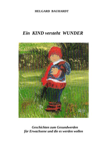Cover von Ein Kind versteht Wunder, Geschichten zum Gesundwerden für Erwachsene und die es werden wollen