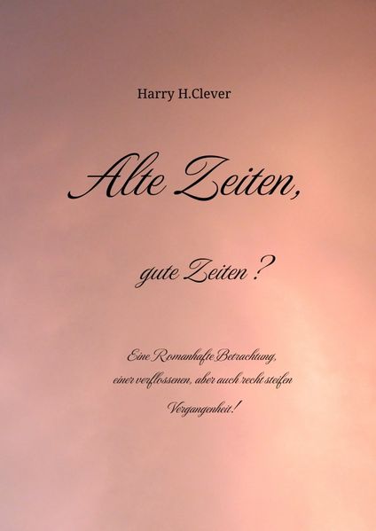 Cover von Alte Zeiten, gute Zeiten? – Eine Romanhafte Betrachtung, einer verflossenen, aber auch recht steifen Vergangenheit!