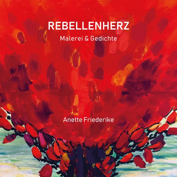 Cover von Rebellenherz, Gedichte und Malerei, ernst und heiter, nachdenklich und lyrisch. Und auch eigensinnig