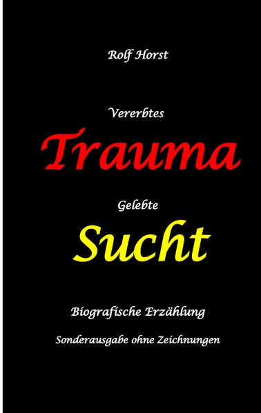 Cover von Vererbtes Trauma – Gelebte Sucht: Suizid, Sucht, uneheliche Kinder, Patchwork Familie, Fassade, Lügen, Versagensängste, Scheidungen, Trauma, Psychotherapie, Psychosomatische Reha, Alkohol, Musik