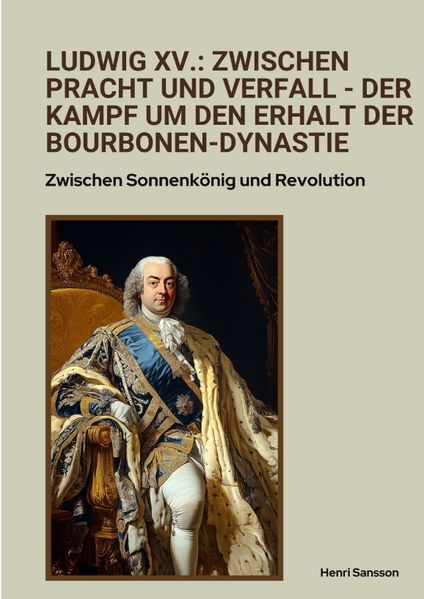 Cover von Ludwig XV.: Zwischen Pracht und Verfall – Der Kampf um den Erhalt der Bourbonen-Dynastie