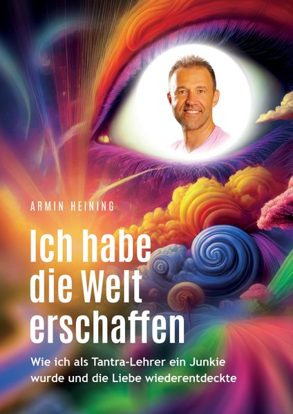 Cover von Ich habe die Welt erschaffen (1992 bis 2025 – Berlin, Deutschland, Europa, Nordamerika)