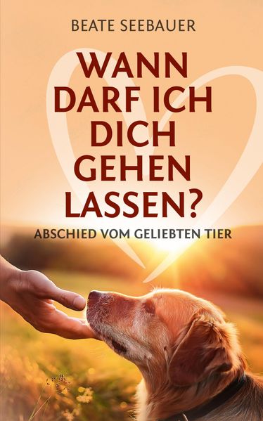 Cover von Wann darf ich dich gehen lassen? Wenn unsere Tiere uns verlassen: Ein Ratgeber zum Thema Sterben, Abschied, Trauer, Wiedergeburt