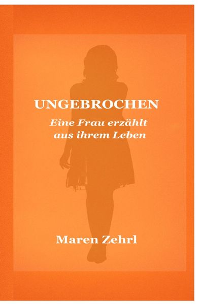 Cover von Ungebrochen Eine Frau erzählt aus ihrem Leben