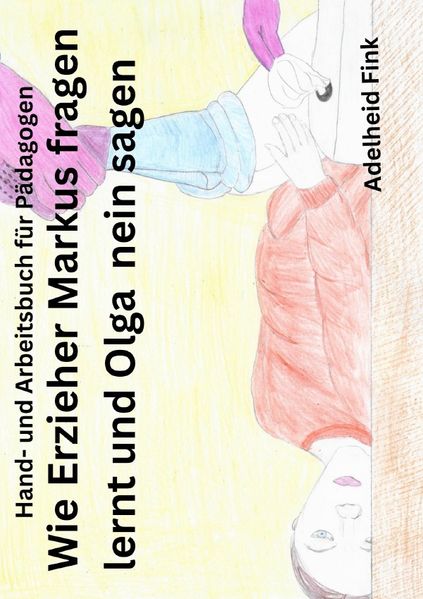 Cover von Hand- und Arbeitsbuch für Pädagogen/Wie Erzieher Markus fragen lernt und Olga nein sagen