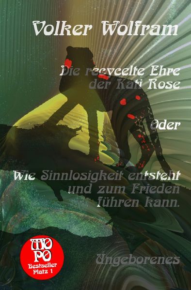 Cover von Die recycelte Ehre der Kati Rose Oder Wie Sinnlosigkeit entsteht und zum Frieden führen kann