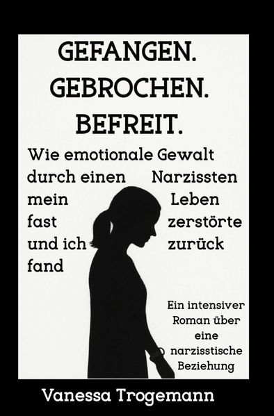Cover von Gefangen. Gebrochen. Befreit. Wie emotionale Gewalt durch einen Narzissten mein Leben fast zerstörte und ich zurückfand