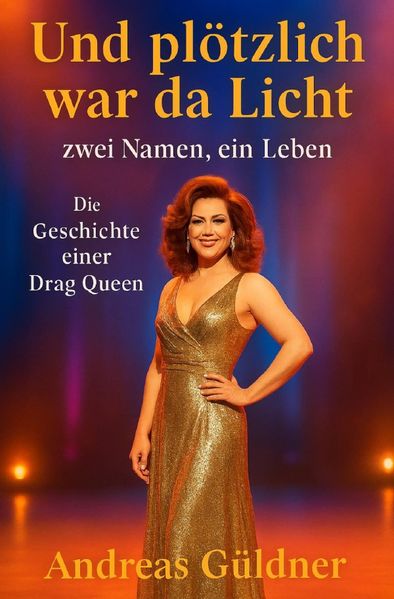 Cover von Und plötzlich war da Licht – zwei Namen, ein Leben (Die Geschichte einer Drag Queen)