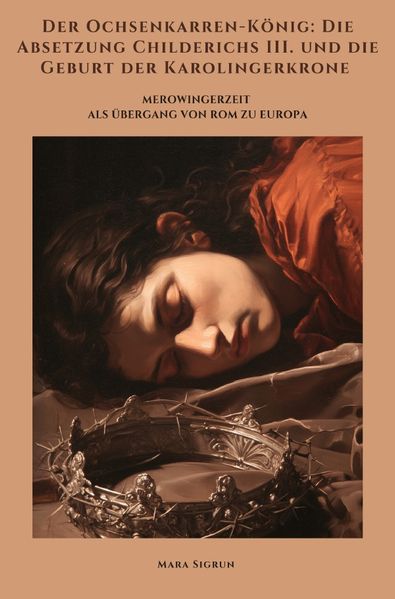 Cover von Der Ochsenkarren-König: Die Absetzung Childerichs III. und die Geburt der Karolingerkrone