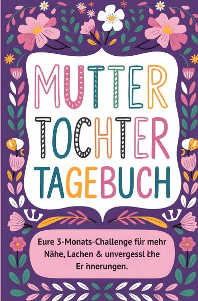 Cover von Mama-Tochter-Tagebuch: Die 3-Monats-Challenge für unvergessliche Erinnerungen & eine stärkere Bindung