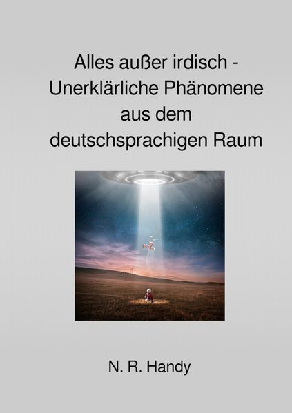 Cover von Alles außer irdisch – Unerklärliche Phänomene aus dem deutschsprachigen Raum