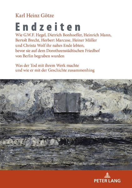 Cover von Endzeiten: Wie G.W.F. Hegel, Dietrich Bonhoeffer, Heinrich Mann, Bertolt Brecht, Herbert Marcuse, Heiner Müller und Christa Wolf ihr nahes Ende lebten, bevor sie auf dem Dorotheenstädtischen Friedhof von Berlin begraben wurden