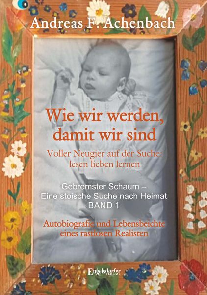 Cover von Gebremster Schaum – Eine stoische Suche nach Heimat – Autobiografie und Lebensbeichte eines rastlosen Realisten. Band 1