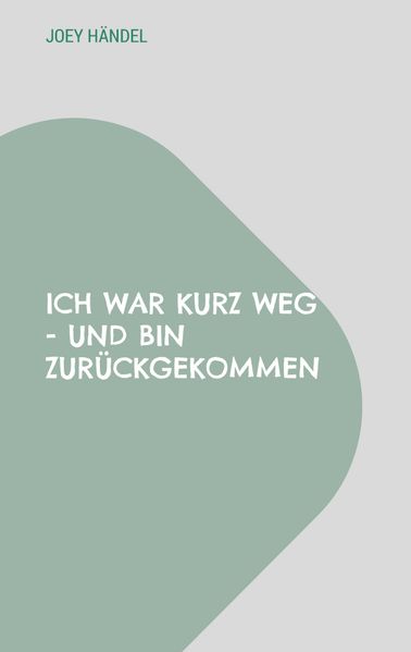 Cover von Ich war kurz weg – und bin zurückgekommen