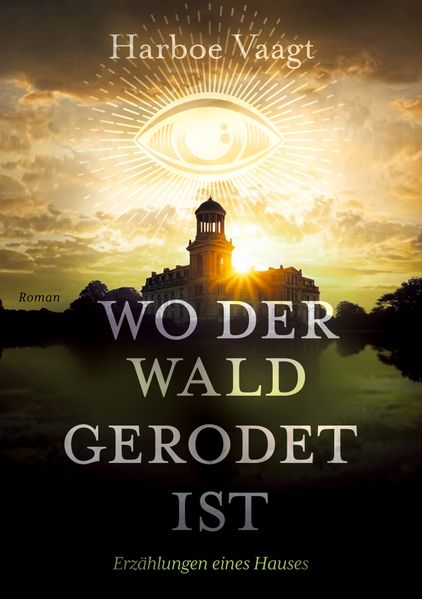 Cover von Wo der Wald gerodet ist – Erzählungen eines Hauses über die Zeiten und andere Schwierigkeiten