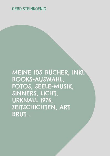 Cover von Meine 105 Bücher, inkl Books-Auswahl, Fotos, Seele-Musik, Sinners, Licht, Urknall 1976, Zeitschichten, Art Brut