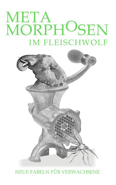 Cover von Metamorphosen im Fleischwolf. Neue Fabeln für Verwachsene