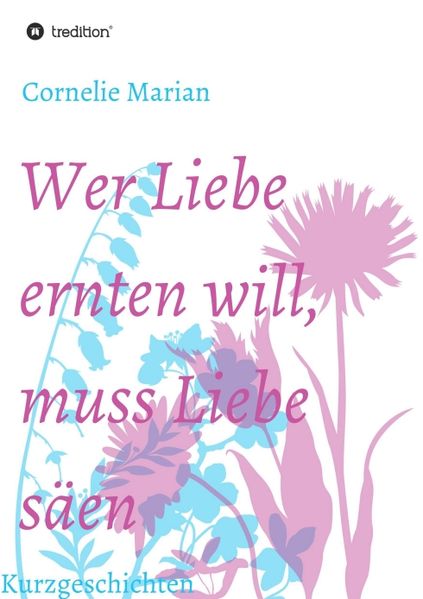 Cover von Wer Liebe ernten will, muss Liebe säen