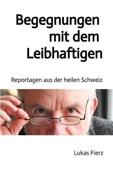 Cover von Begegnungen mit dem Leibhaftigen – Reportagen aus der heilen Schweiz