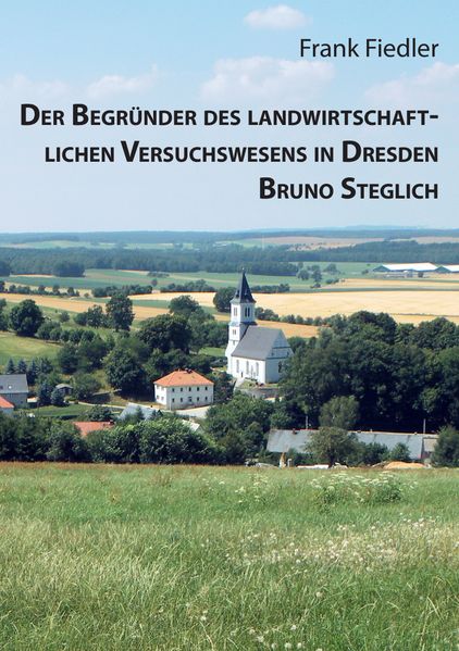 Cover von Der Begründer des landwirtschaftlichen Versuchswesens in Dresden Bruno Steglich