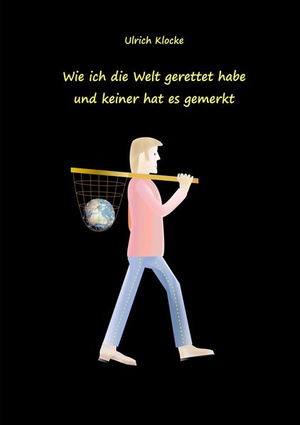 Cover von Wie ich die Welt gerettet habe und keiner hat es gemerkt