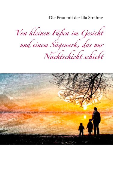 Cover von Von kleinen Füßen im Gesicht und einem Sägewerk, das nur Nachtschicht schiebt