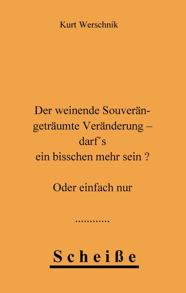 Cover von Der weinende Souverän – geträumte Veränderung – darf’s ein bisschen mehr sein ? Oder einfach nur Scheiße