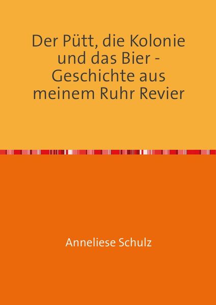 Cover von Der Pütt, die Kolonie und das Bier – Geschichte aus meinem Ruhr Revier