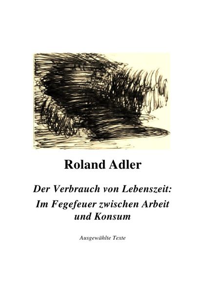 Cover von Der Verbrauch von Lebenszeit: Im Fegefeuer zwischen Arbeit und Konsum