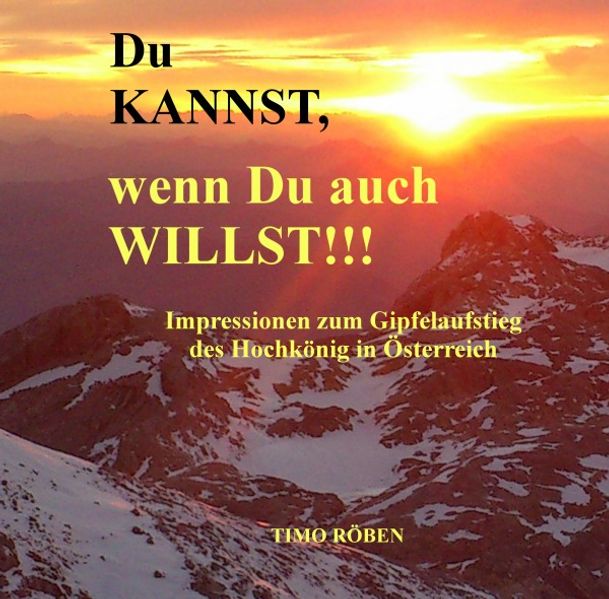 Cover von Du KANNST, wenn Du auch WILLST!!! Impressionen zum Gipfelaufstieg des Hochkönig in Österreich