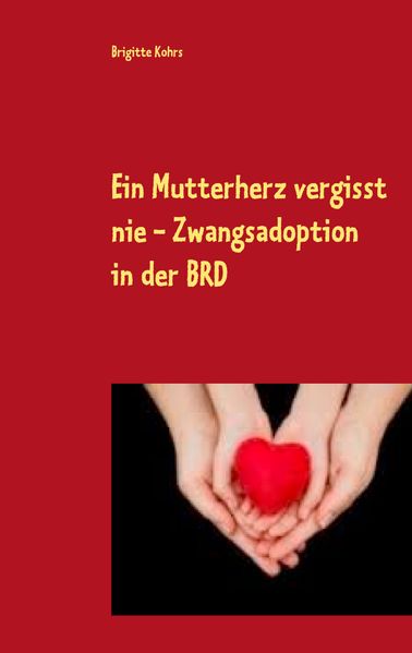 Cover von Ein Mutterherz vergisst nie – Zwangsadoption in der BRD