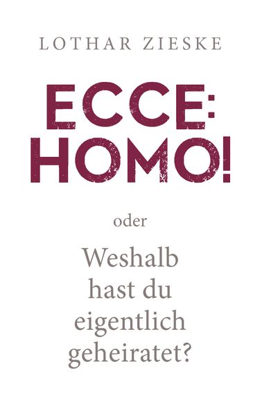 Cover von Ecce: Homo! oder: Weshalb hast du eigentlich geheiratet?