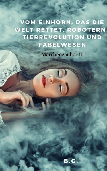 Cover von Vom Einhorn, das die Welt rettet, Robotern , Tierrevolution und Fabelwesen