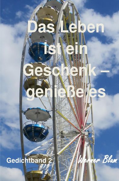 Cover von Gedichte von Werner Blum / Gedichte Band 2 – Das Leben ist ein Geschenk – Genieße es bewusst