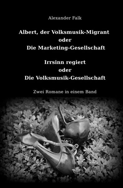 Cover von Albert, der Volksmusik-Migrant oder Die Marketing-Gesellschaft / Irrsinn regiert oder Die Volksmusik-Gesellschaft