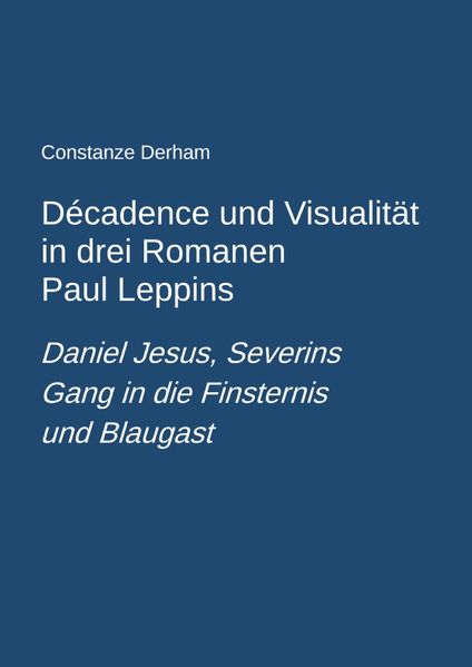 Cover von Décadence und Visualität in drei Romanen Paul Leppins: Daniel Jesus, Severins Gang in die Finsternis und Blaugast