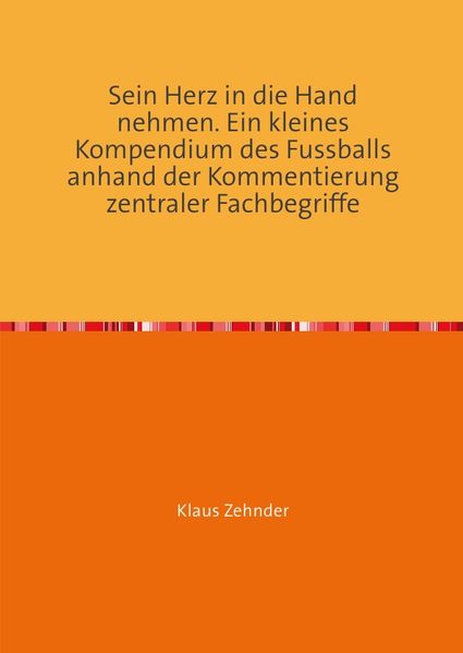 Cover von Sein Herz in die Hand nehmen. Ein kleines Kompendium des Fußballs anhand der Kommentierung zentraler Fachbegriffe