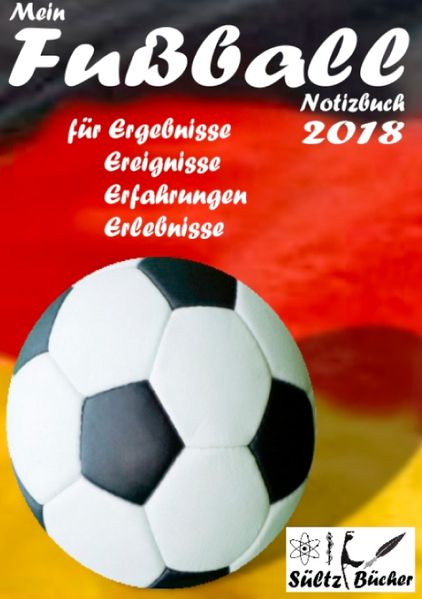 Cover von Mein Fußball Notizbuch 2018 für Ergebnisse, Ereignisse, Erfahrungen und Erlebnisse