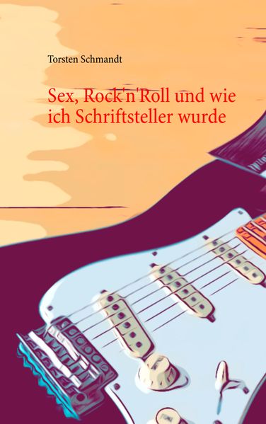 Cover von Sex, Rock’n’Roll und wie ich Schriftsteller wurde