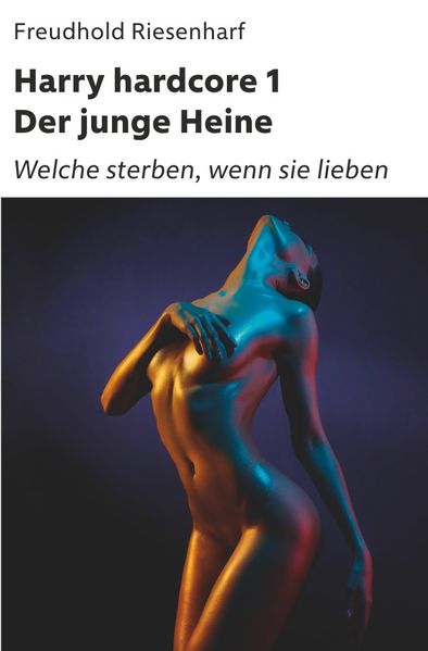 Cover von Der Mann mit Leidenschaften – Die fantastische Biografie Heinrich Heines / Harry hardcore I – Der junge Heine