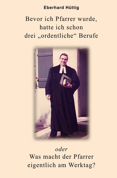 Cover von Bevor ich Pfarrer wurde, hatte ich schon drei „ordentliche“ Berufe oder Was macht der Pfarrer eigentlich am Werktag?