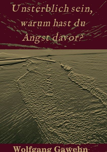 Cover von Unsterblich sein, warum hast du Angst davor?