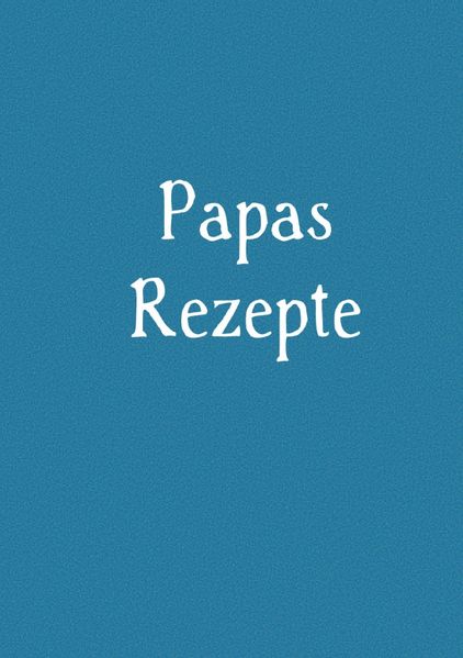 Cover von Papas Rezepte – Das Kochbuch zum Selberschreiben
