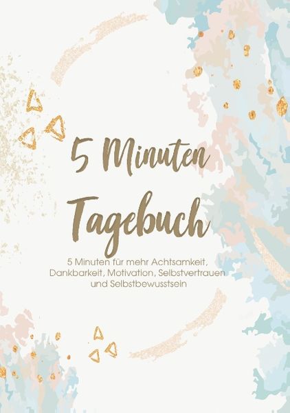 Cover von Das 5 Minuten Tagebuch – 5 Minuten für mehr Achtsamkeit, Dankbarkeit, Motivation, Selbstvertrauen und Selbstbewusstsein
