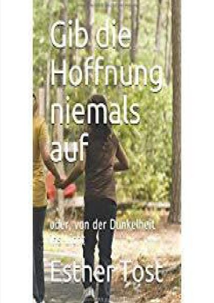 Cover von gib die Hoffnung niemals auf,oder von der Dunkelheit ins Licht